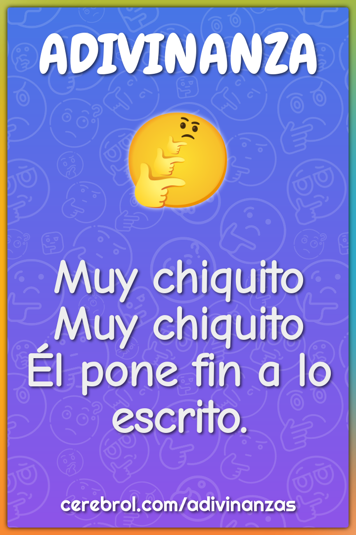 Muy chiquito
Muy chiquito
Él pone fin a lo escrito.