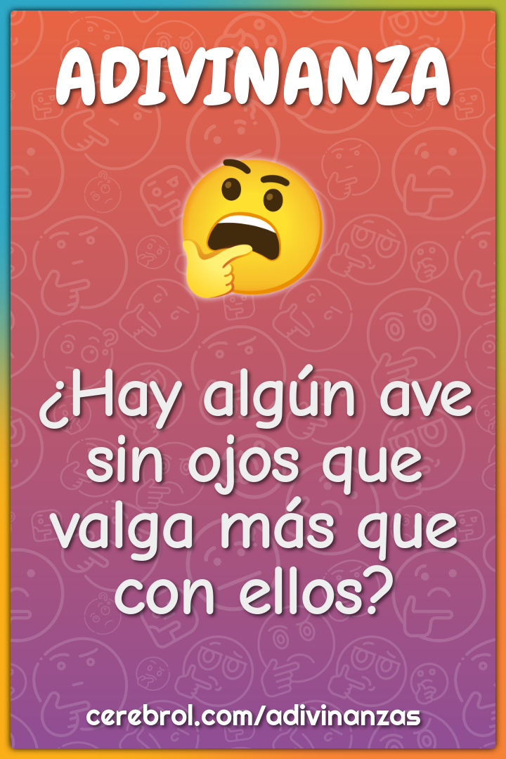 ¿Hay algún ave sin ojos que valga más que con ellos?