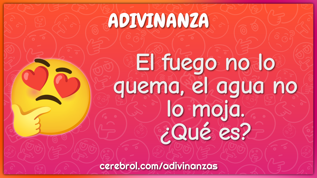 El fuego no lo quema, el agua no lo moja.
¿Qué es?