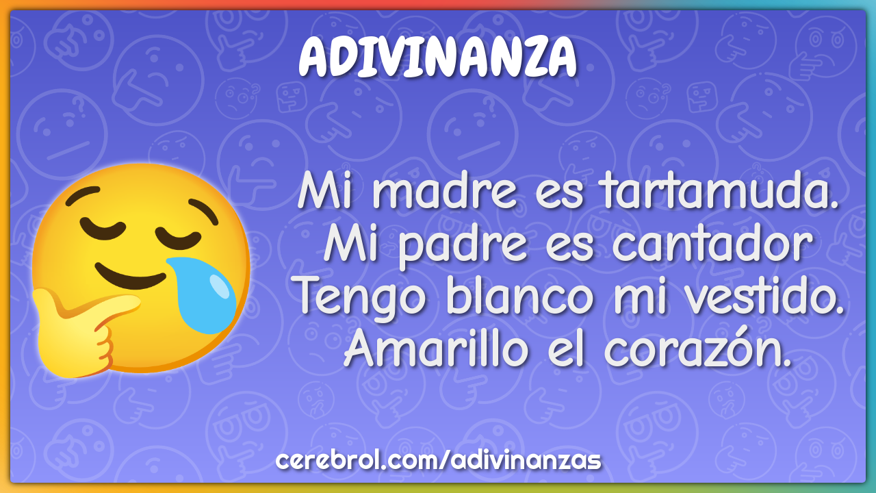 Mi madre es tartamuda. Mi padre es cantador Tengo blanco mi vestido....