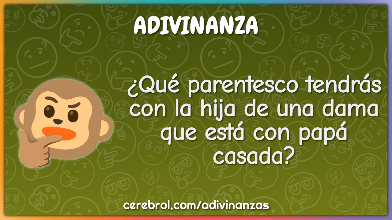 ¿Qué parentesco tendrás con la hija de una dama que está con papá...