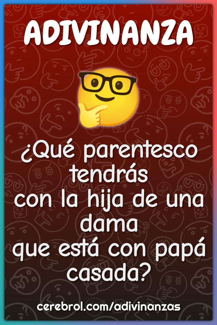 ¿Qué parentesco tendrás con la hija de una dama que está con papá...