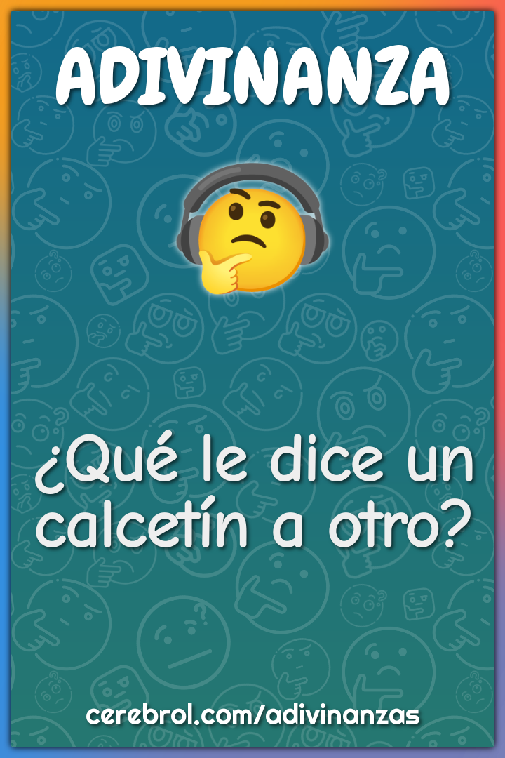 ¿Qué le dice un calcetín a otro?