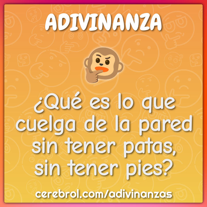 ¿Qué es lo que
cuelga de la pared
sin tener patas,
sin tener pies?