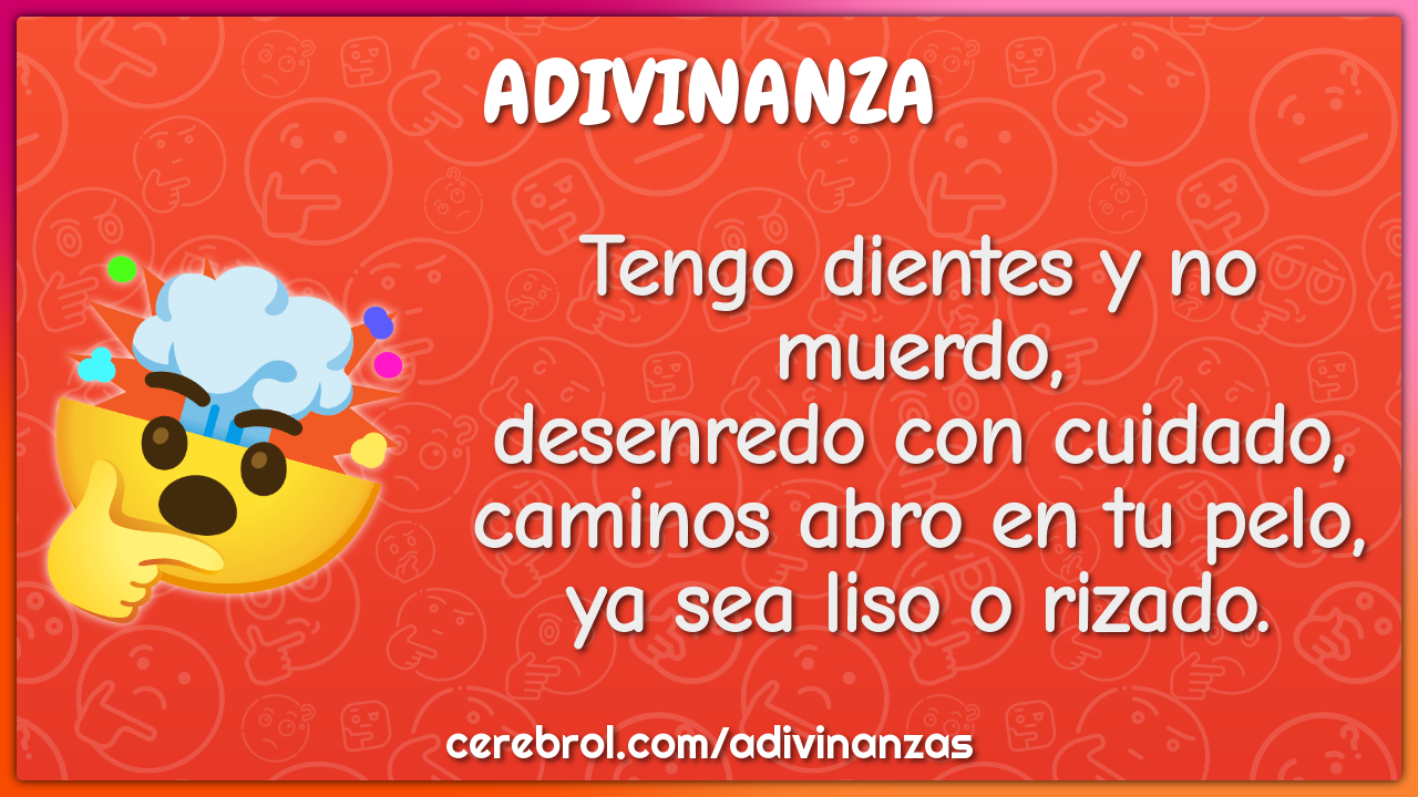 Tengo dientes y no muerdo, desenredo con cuidado, caminos abro en tu...