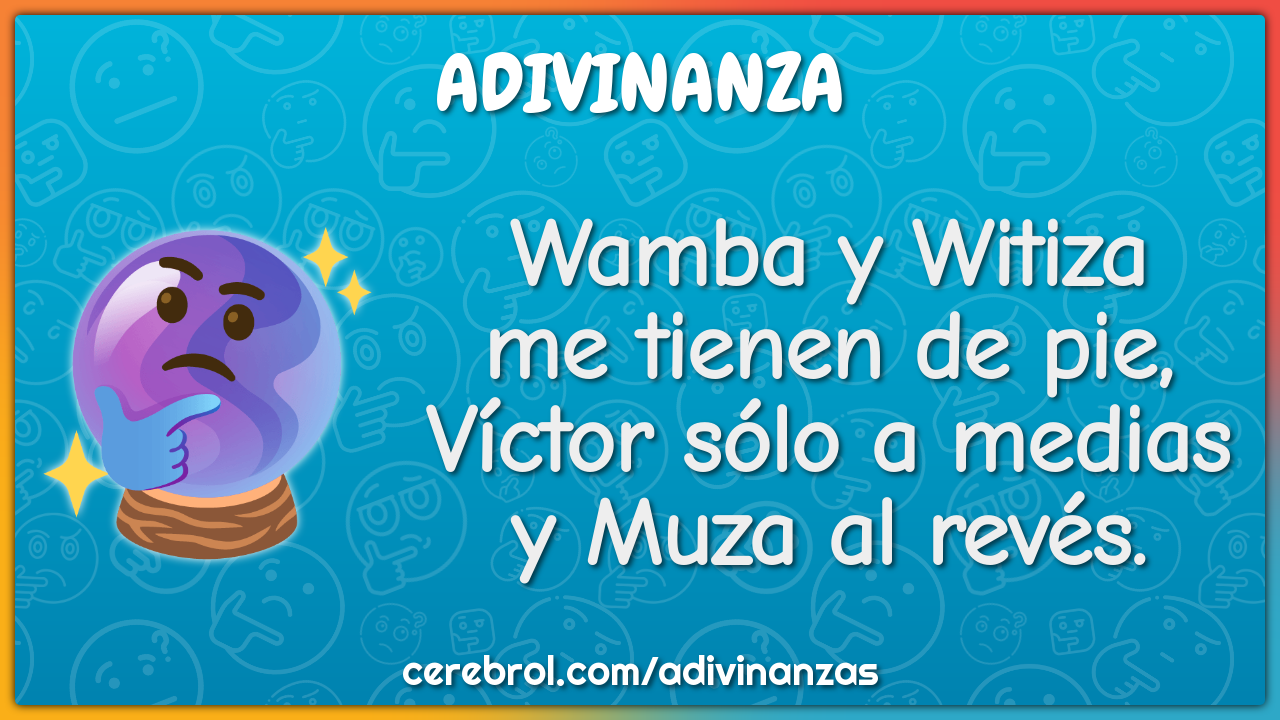 Wamba y Witiza
me tienen de pie,
Víctor sólo a medias
y Muza al revés.