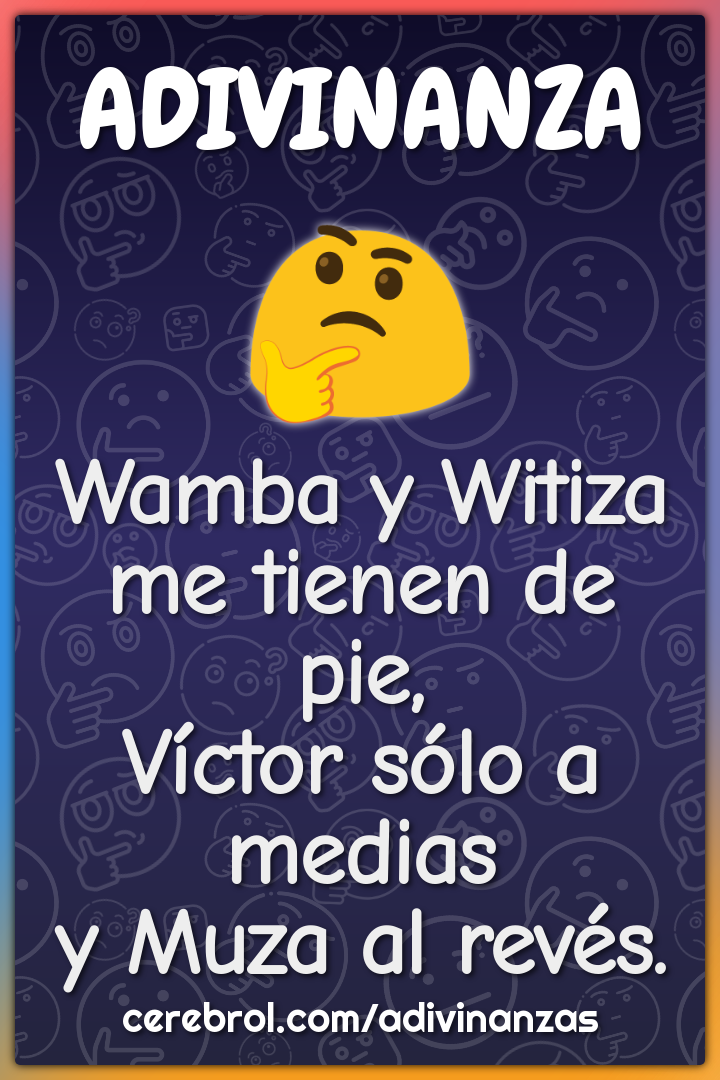 Wamba y Witiza
me tienen de pie,
Víctor sólo a medias
y Muza al revés.