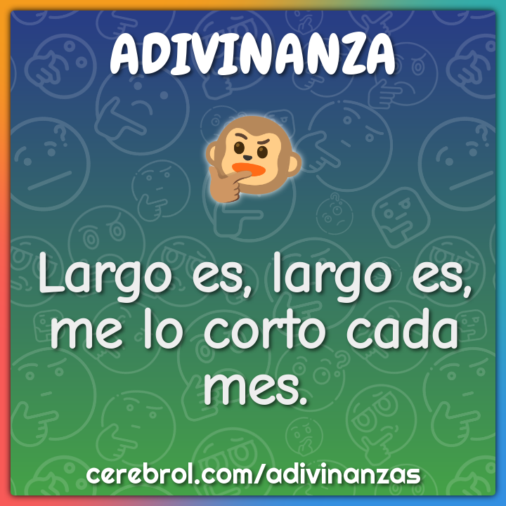 Largo es, largo es,
me lo corto cada mes.