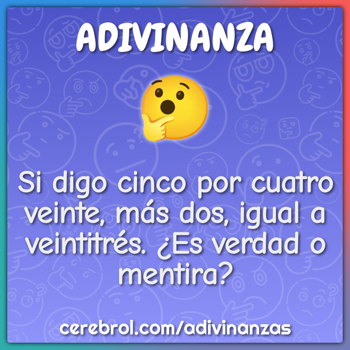 Si digo cinco por cuatro veinte, más dos, igual a veintitrés. ¿Es...