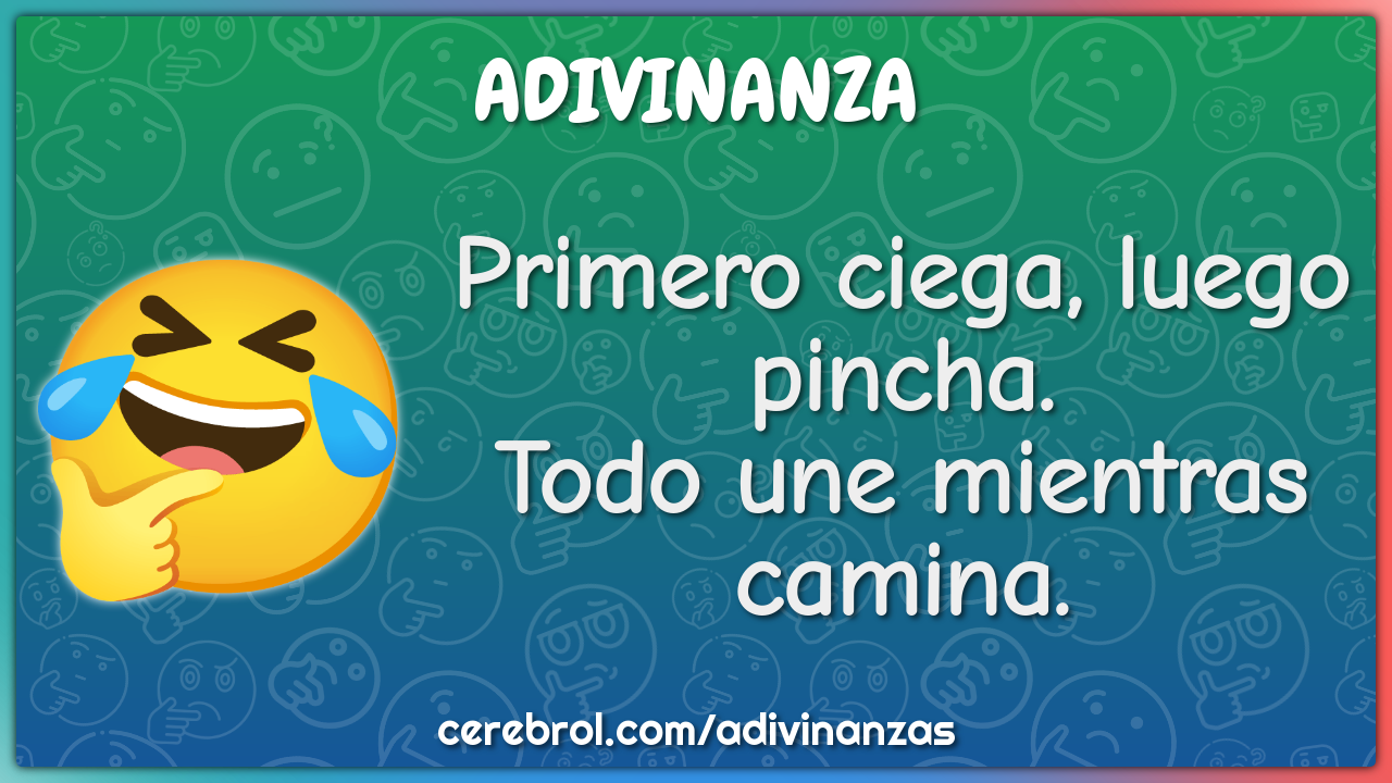 Primero ciega, luego pincha.
Todo une mientras camina.