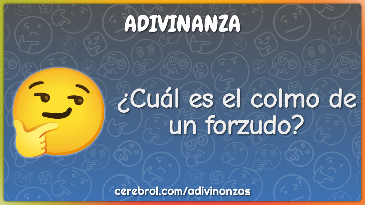 ¿Cuál es el colmo de un forzudo?