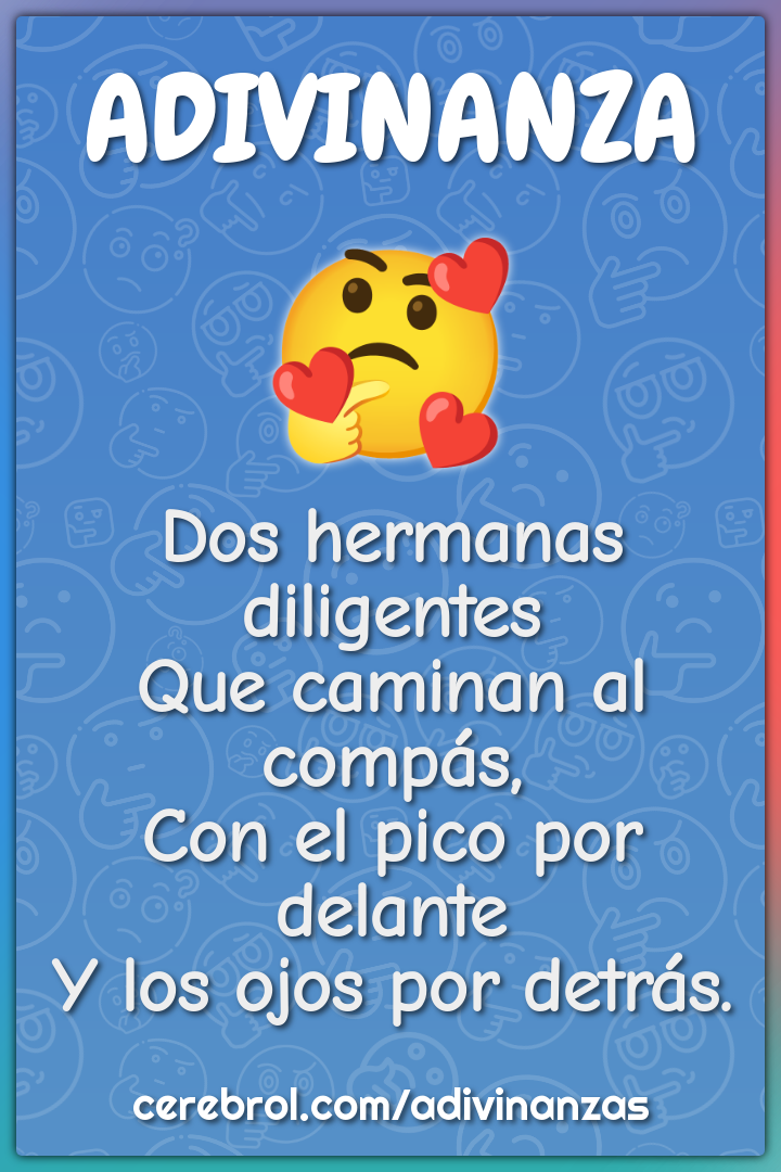 Dos hermanas diligentes Que caminan al compás, Con el pico por delante...