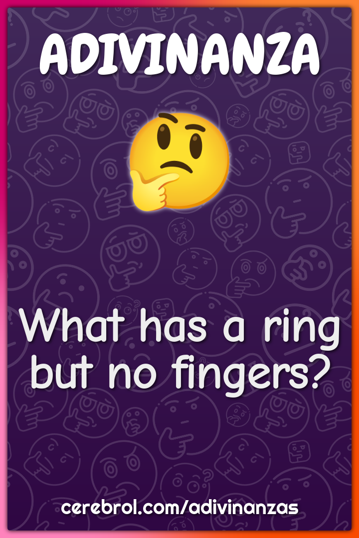 What has a ring but no fingers?