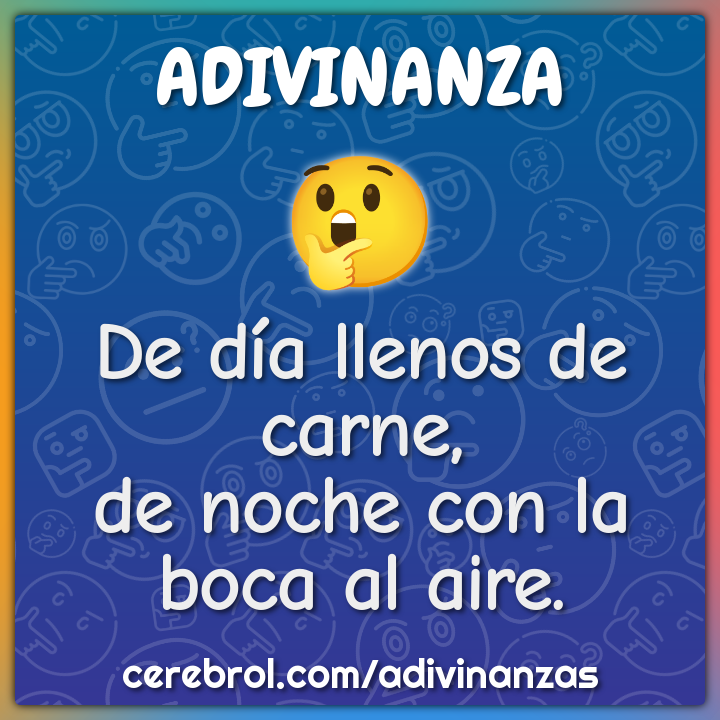De día llenos de carne,
de noche con la boca al aire.