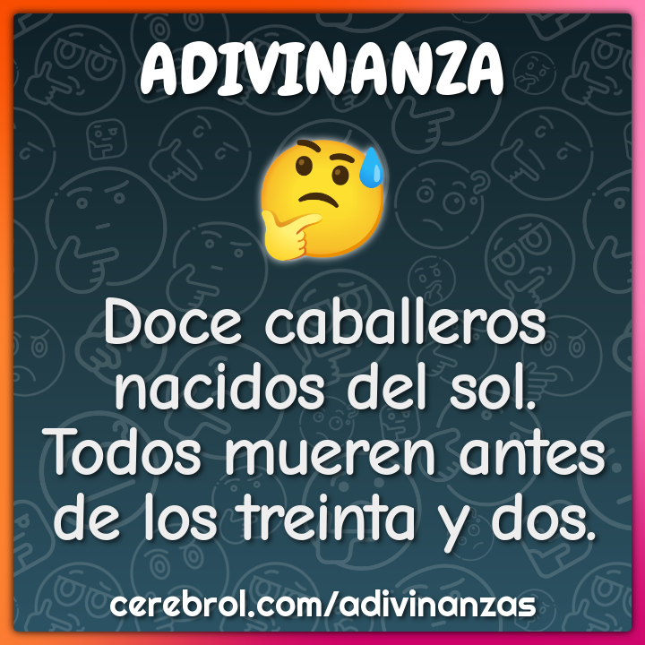 Doce caballeros nacidos del sol. Todos mueren antes de los treinta y...