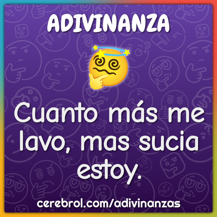 Cuanto más me lavo, mas sucia estoy.