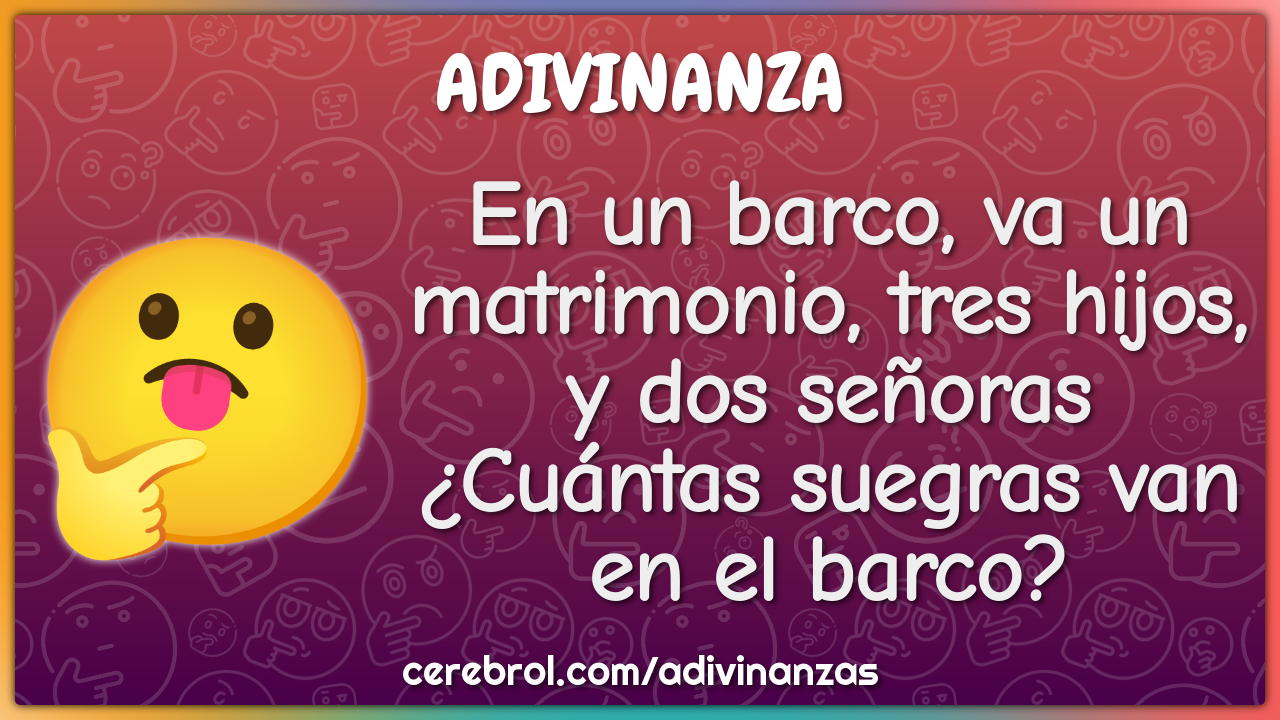 En un barco, va un matrimonio, tres hijos, y dos señoras ¿Cuántas...