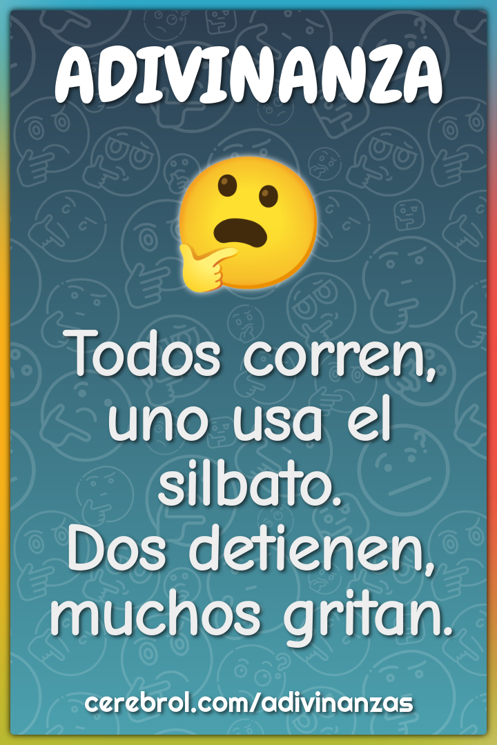 Todos corren, uno usa el silbato.
Dos detienen, muchos gritan.