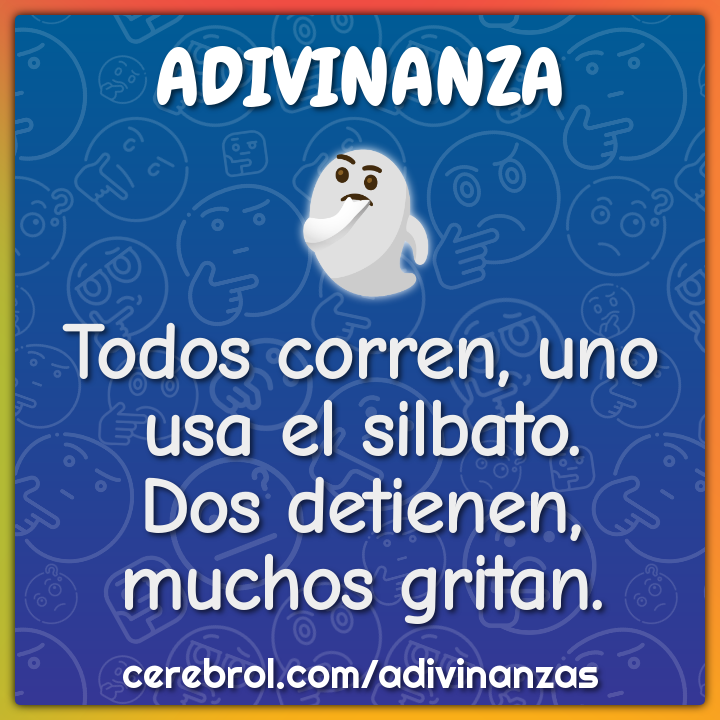 Todos corren, uno usa el silbato.
Dos detienen, muchos gritan.