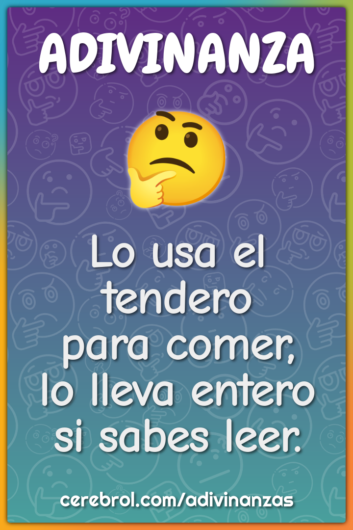 Lo usa el tendero
para comer,
lo lleva entero
si sabes leer.