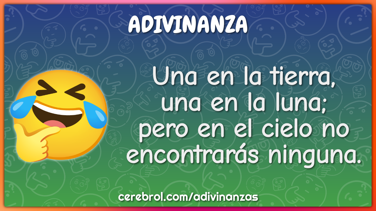 Una en la tierra, una en la luna; pero en el cielo no encontrarás...