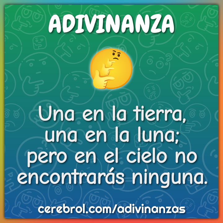 Una en la tierra, una en la luna; pero en el cielo no encontrarás...