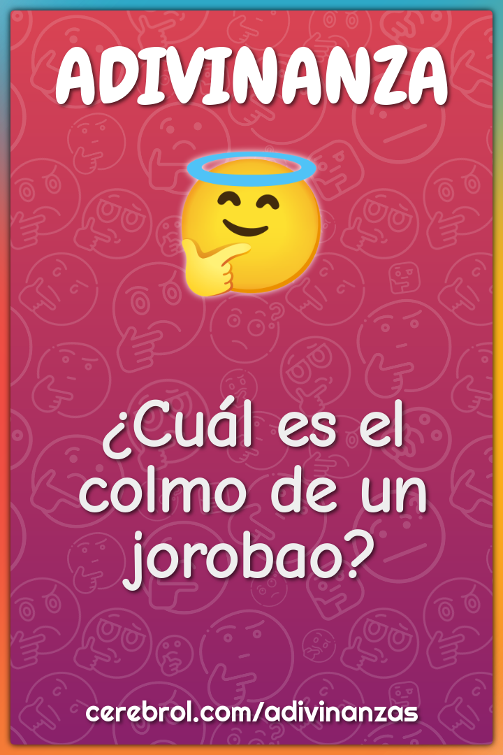 ¿Cuál es el colmo de un jorobao?