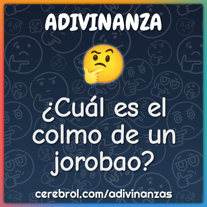 ¿Cuál es el colmo de un jorobao?