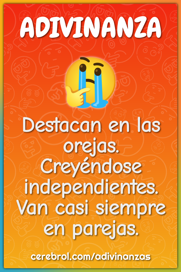 Destacan en las orejas. Creyéndose independientes. Van casi siempre en...