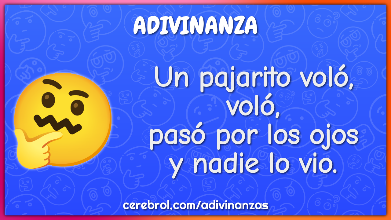 Un pajarito voló, voló,
pasó por los ojos
y nadie lo vio.