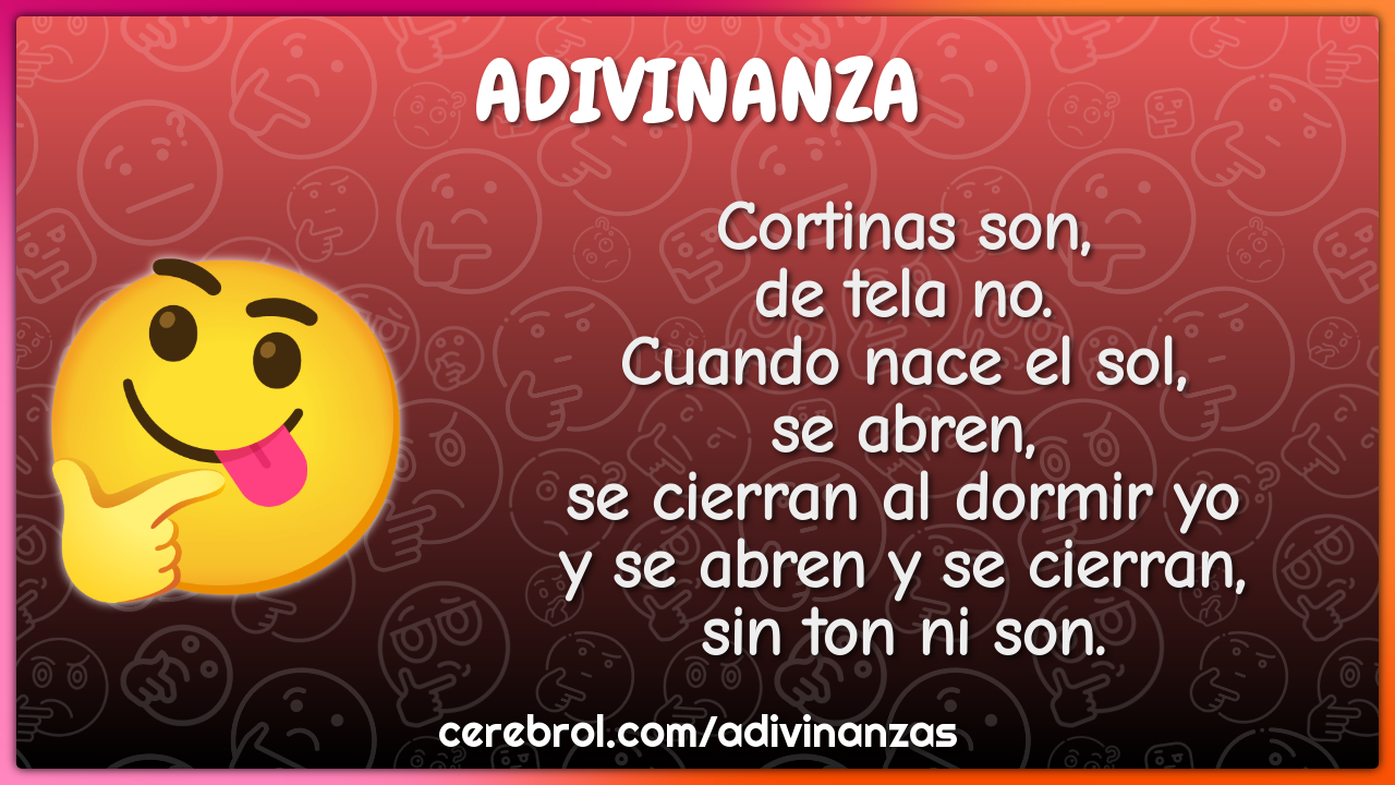 Cortinas son, de tela no. Cuando nace el sol, se abren, se cierran al...