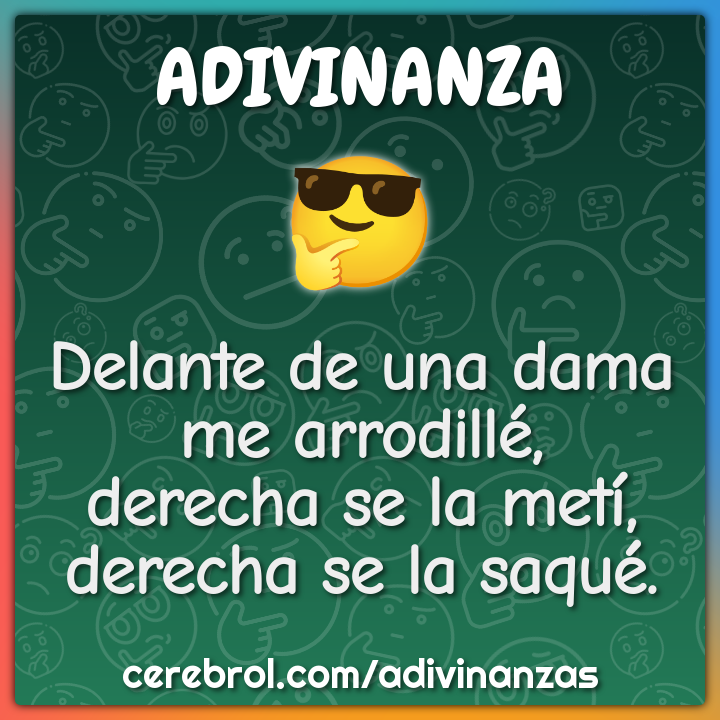 Delante de una dama me arrodillé, derecha se la metí, derecha se la...