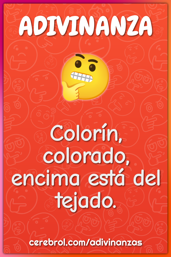 Colorín, colorado,
encima está del tejado.