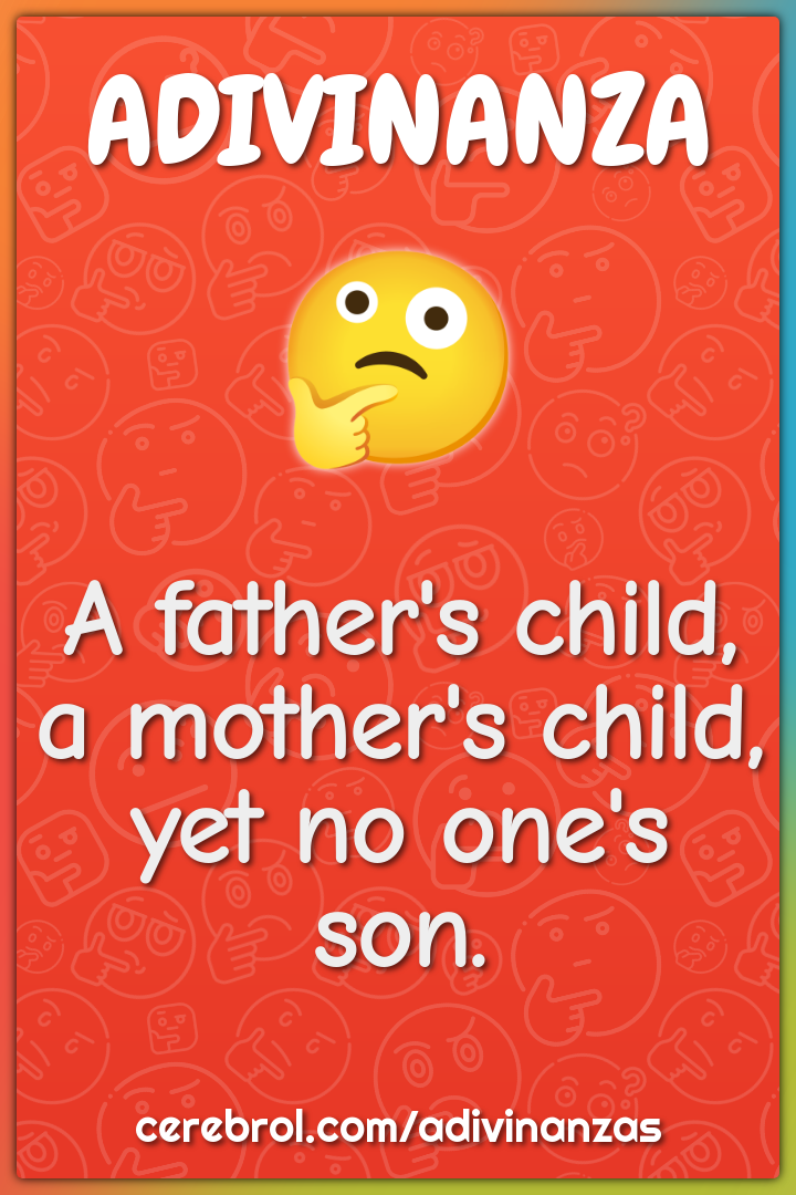 A father's child, a mother's child, yet no one's son.