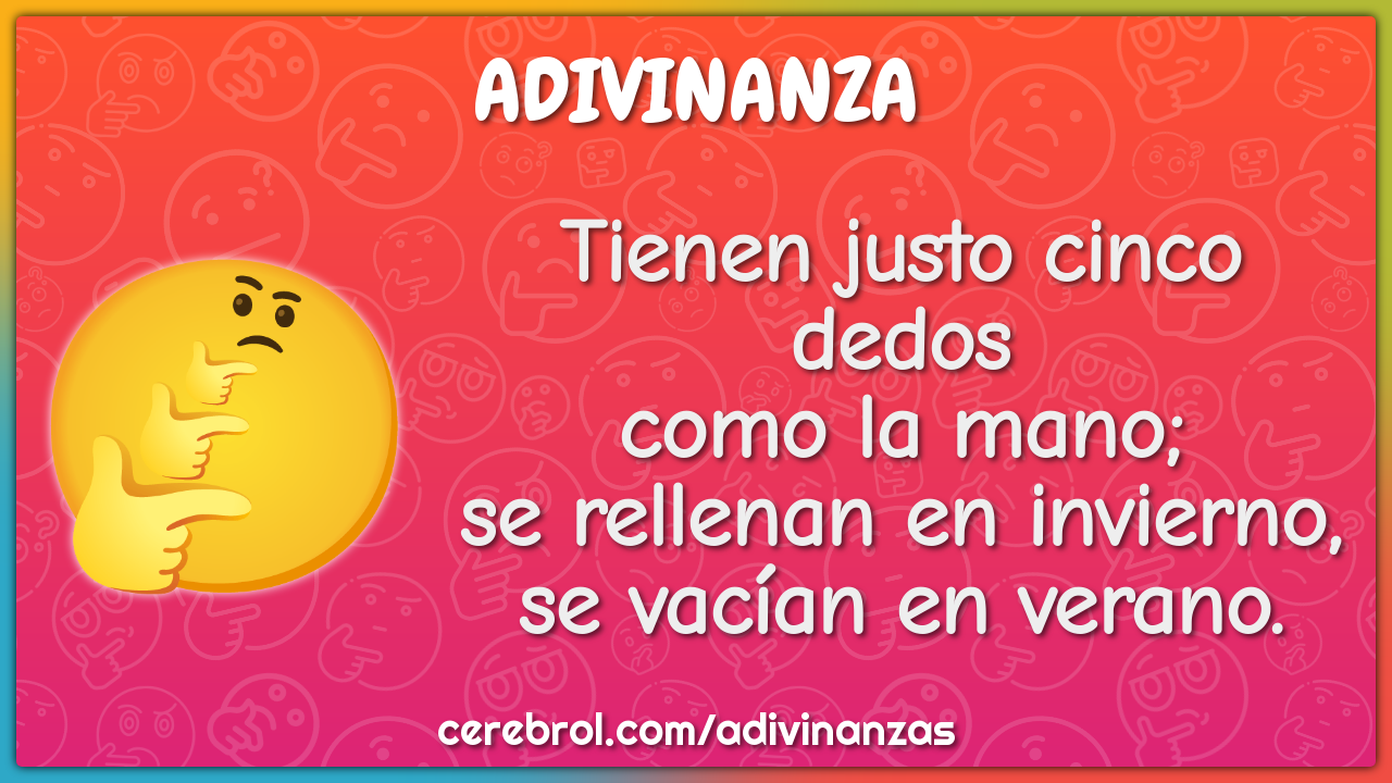 Tienen justo cinco dedos como la mano; se rellenan en invierno, se...