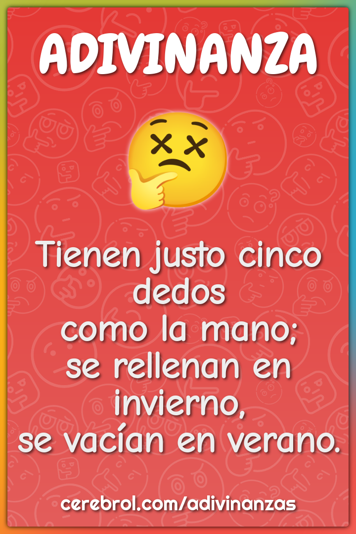 Tienen justo cinco dedos como la mano; se rellenan en invierno, se...