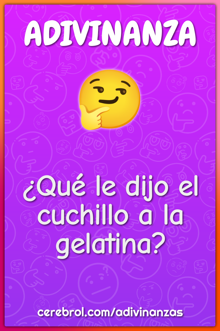 ¿Qué le dijo el cuchillo a la gelatina?