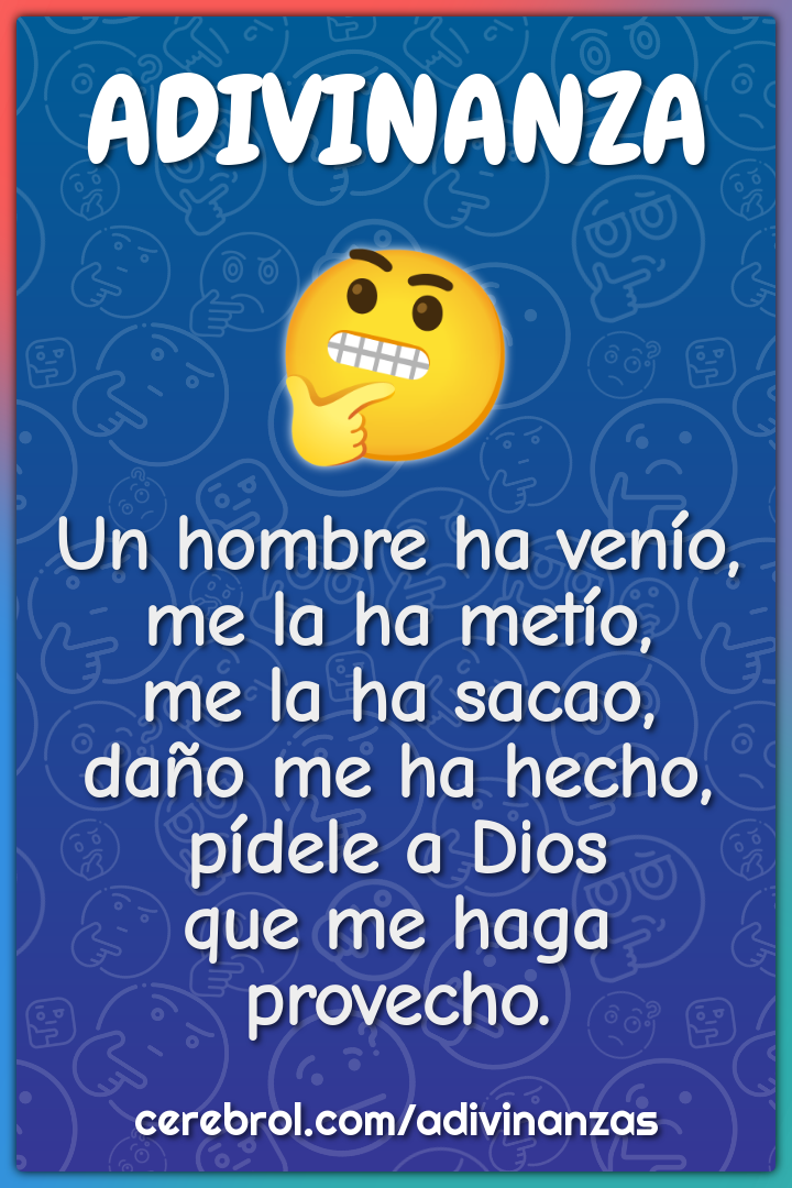 Un hombre ha venío, me la ha metío, me la ha sacao, daño me ha hecho,...