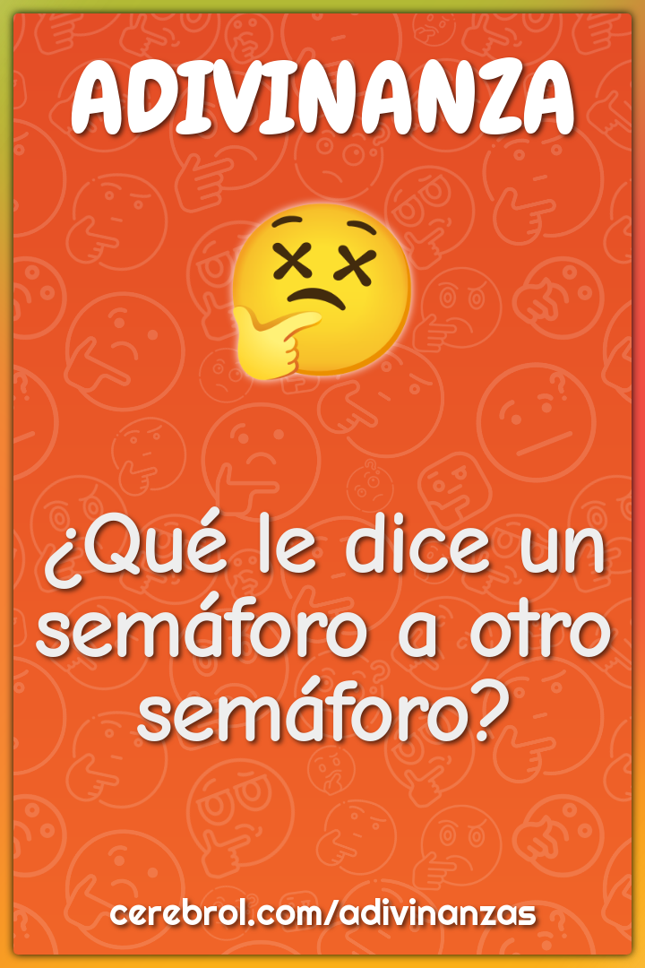 ¿Qué le dice un semáforo a otro semáforo?