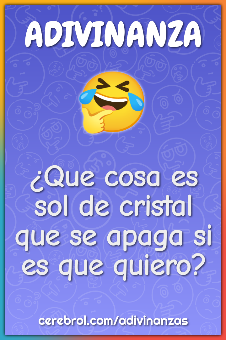 ¿Que cosa es sol de cristal que se apaga si es que quiero?