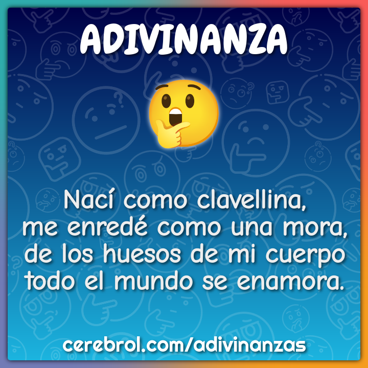 Nací como clavellina, me enredé como una mora, de los huesos de mi...