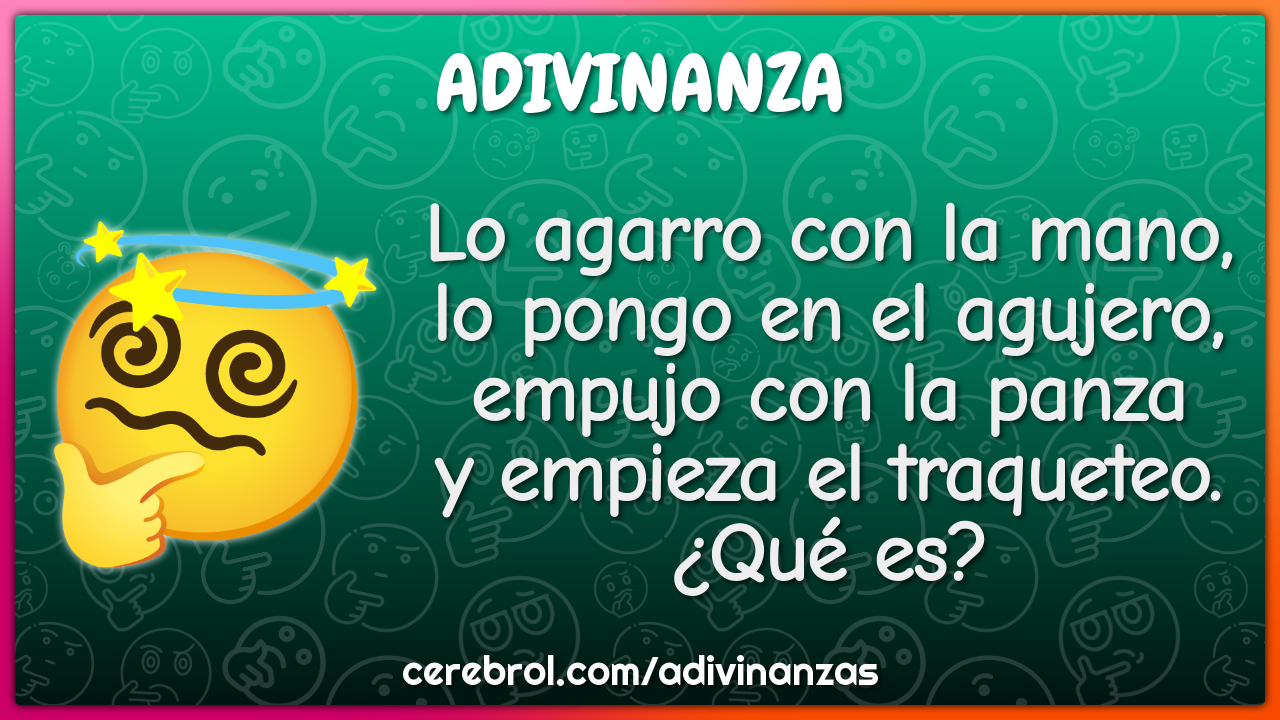 Lo agarro con la mano, lo pongo en el agujero, empujo con la panza y...