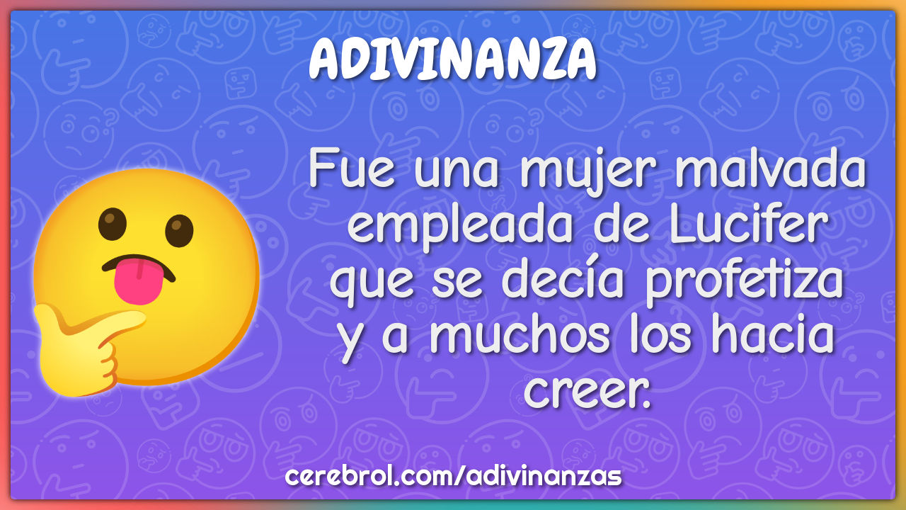 Fue una mujer malvada empleada de Lucifer que se decía profetiza y a...