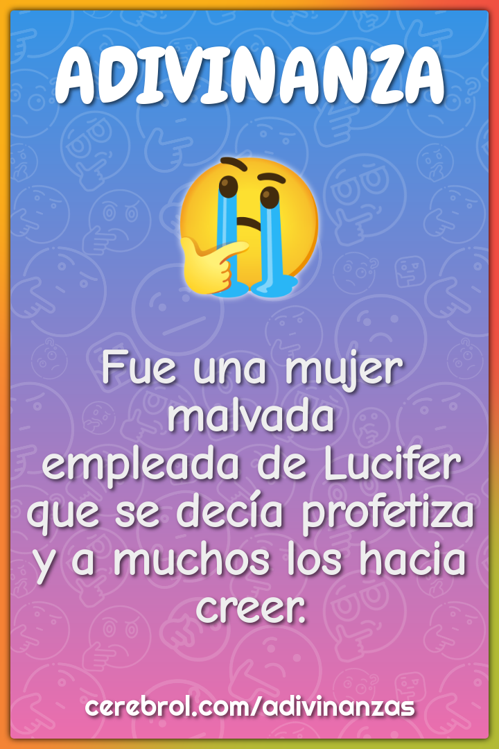 Fue una mujer malvada empleada de Lucifer que se decía profetiza y a...