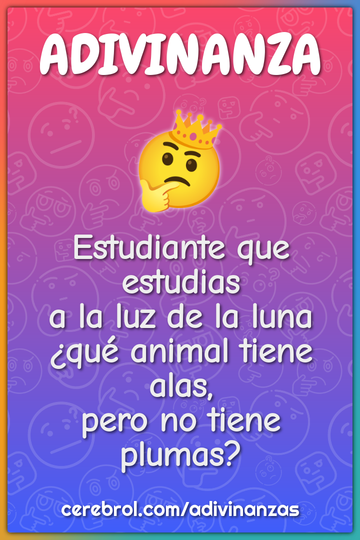 Estudiante que estudias a la luz de la luna ¿qué animal tiene alas,...