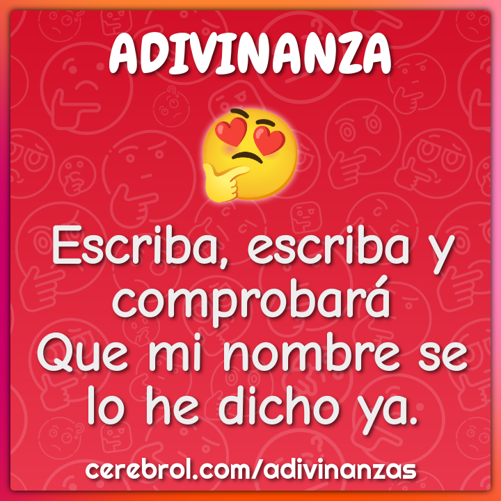 Escriba, escriba y comprobará
Que mi nombre se lo he dicho ya.