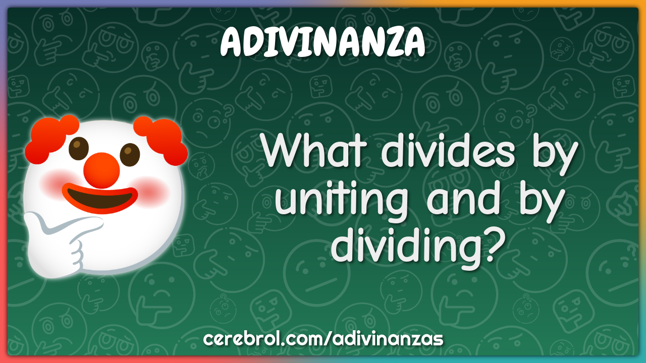 What divides by uniting and by dividing?