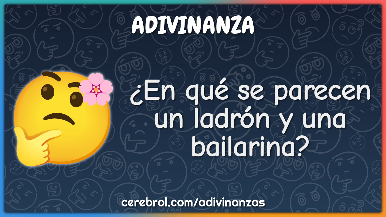 ¿En qué se parecen un ladrón y una bailarina?