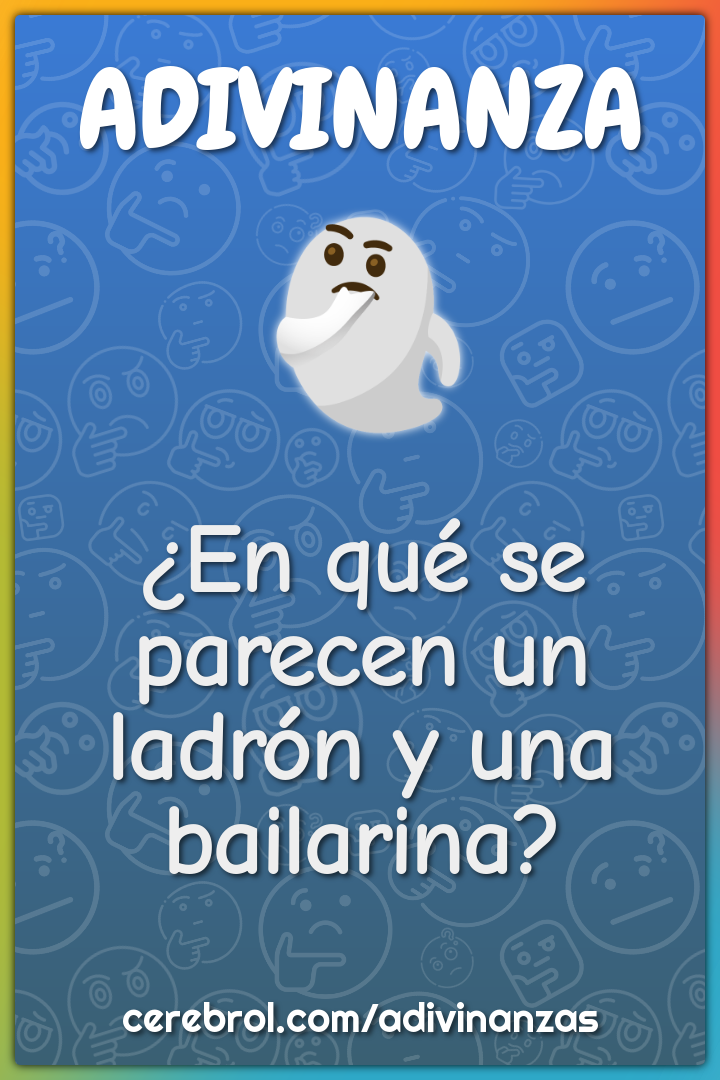 ¿En qué se parecen un ladrón y una bailarina?