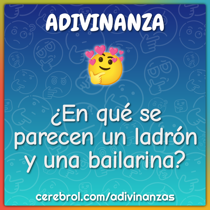 ¿En qué se parecen un ladrón y una bailarina?